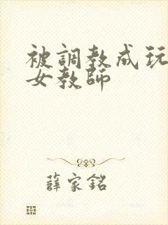 被调教成玩物的女教师