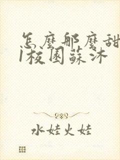 怎么那么甜1v1校园苏沐