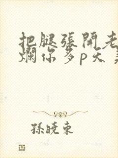 把腿张开老子臊烂你多p天美传媒