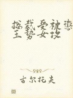 总裁受被惩罚戴玉势女攻封面