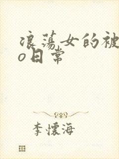 浪荡女的被cao日常