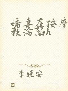 娇妻在按摩师调教沦陷h