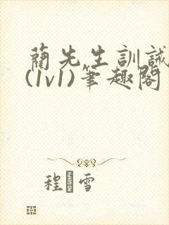 蔺先生训诫日常(1v1)笔趣阁