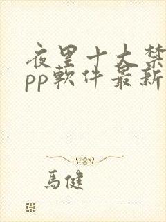 夜里十大禁用app软件最新章节