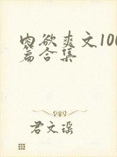 肉欲爽文100篇合集