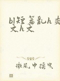 bl短篇乱h爽文h文