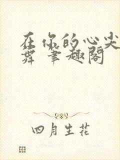 在你的心尖上起舞 笔趣阁