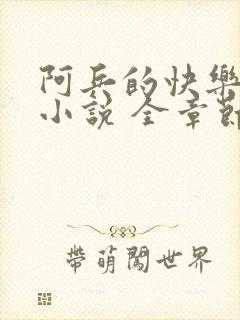 阿兵的快乐生活小说 全章节阅读免费