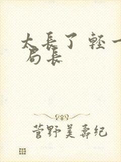 太长了 轻一点 局长