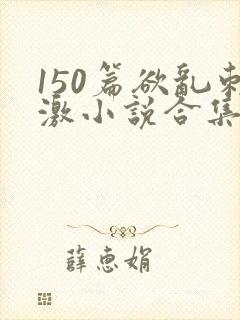 150篇欲乱刺激小说合集封面