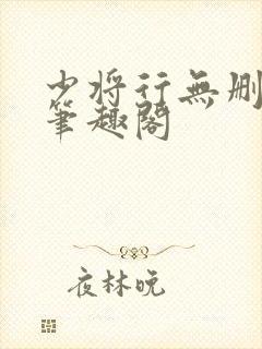 少将行无删减版笔趣阁