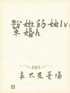 粉嫩的她1v1军婚h