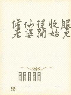 修仙从收服邻居老婆开始免费阅读封面