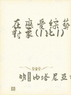 在恋爱综艺里搞对象(1比1)