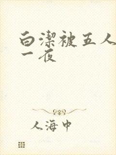 白洁被五人糟蹋一夜