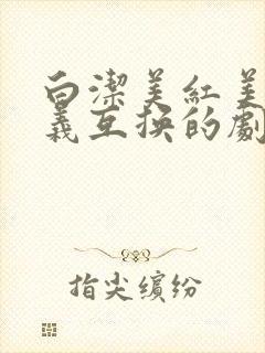 白洁美红美芳高义互换的剧情简介