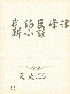 我的巨峰很软最新小说