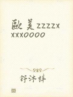 欧美zzzzxxxxoooo
