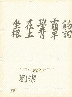 坐在学霸的大紫根上背单词视频