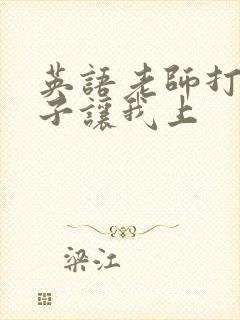 英语老师打开扣子让我上