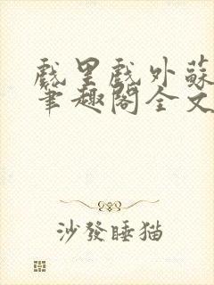 戏里戏外苏玛丽笔趣阁全文免费阅读林栀