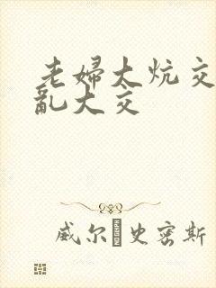 老妇大炕交换配乱大交