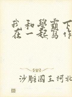 我和学霸下面连在一起写作业小说
