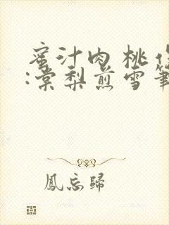 蜜汁肉 桃作者:棠梨煎雪笔趣阁