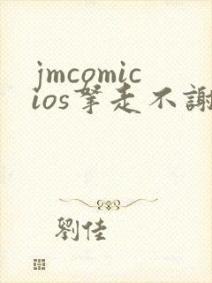 jmcomicios拿走不谢