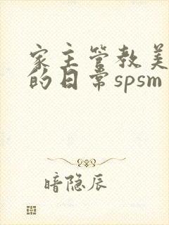 家主管教美人们的日常spsm