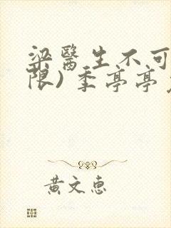 梁医生不可以(限) 季亭亭免费阅读封面