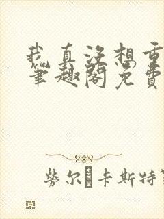 我真没想重生啊笔趣阁免费阅读