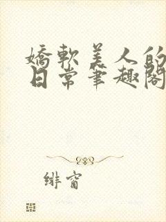 娇软美人的疼爱日常笔趣阁小说免费阅读