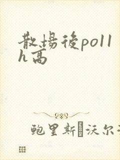 散场后po11h高