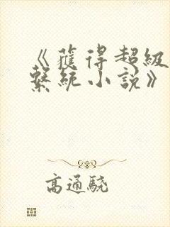 《获得超级胬肉系统小说》