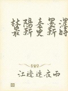 林阳秦墨浓小说最新更新时间封面