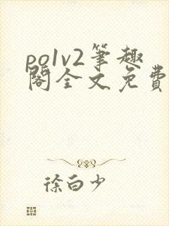 po1v2笔趣阁全文免费阅读