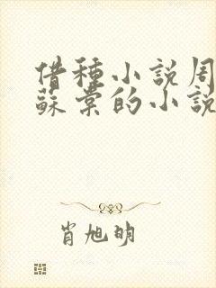 借种小说周楚臣苏棠的小说