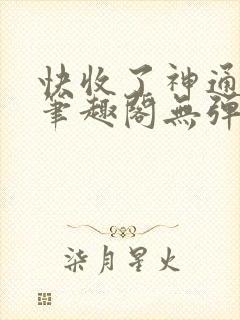 快收了神通吧 笔趣阁无弹窗封面