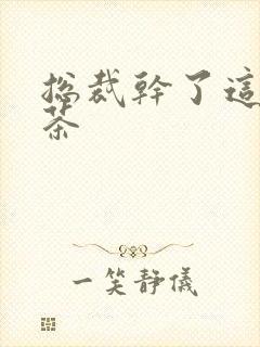 总裁干了这碗绿茶