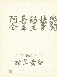 阿兵的快乐生活全篇免费阅读封面