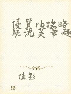 优质rb攻略系统沈芙笔趣阁最新