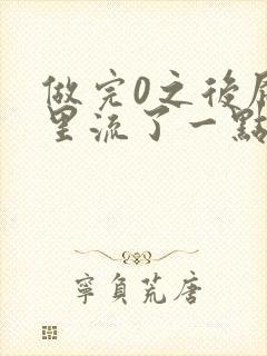 做完0之后屁股里流了一点血封面