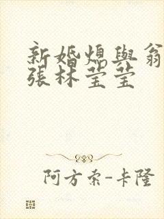 新婚熄与翁公老张林莹莹