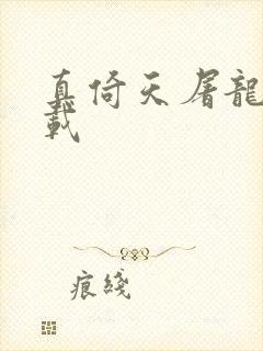 真倚天屠龙记下载