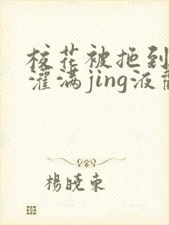 校花被拖到公厕灌满jing液观看