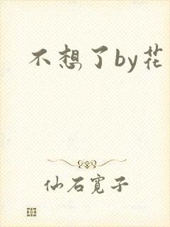 不想了by花卷
