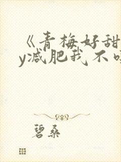 《青梅好甜》by减肥我不吃