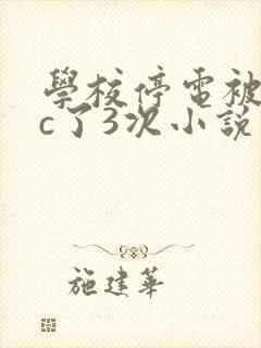 学校停电被同桌c了3次小说
