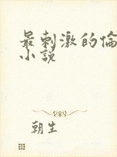 最刺激的伦子伦小说